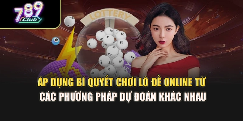 Áp dụng bí quyết chơi lô đề online từ các phương pháp dự đoán khác nhau