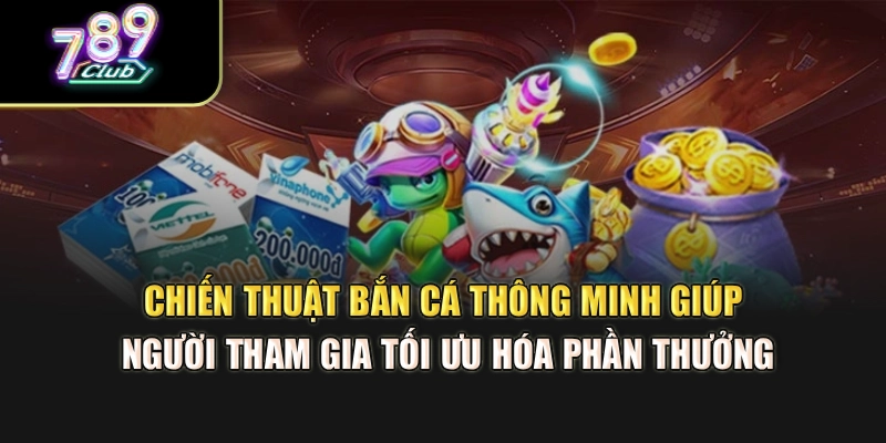 Chiến thuật bắn cá 789club thắng lớn giúp người tham gia tối ưu hóa phần thưởng