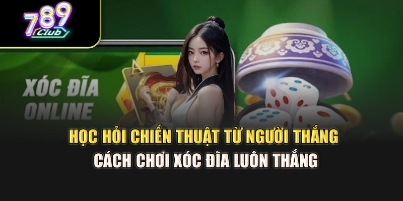 Học hỏi chiến thuật từ người thắng cách chơi xóc đĩa luôn thắng